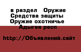  в раздел : Оружие. Средства защиты » Оружие охотничье . Адыгея респ.